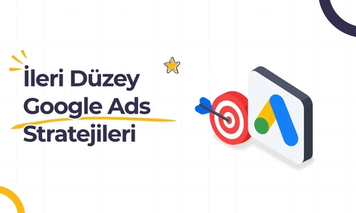 İleri Düzey Google Ads Stratejileri